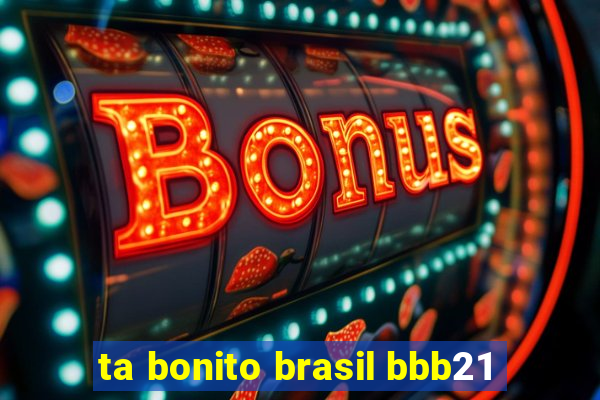 ta bonito brasil bbb21